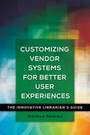 Cover of Customizing Vendor Systems for Better User Experiences: The Innovative Librarian's Guide