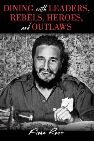 Cover of the book Dining with Leaders, Rebels, Heroes, and Outlaws by Ben Railton