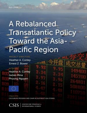 Cover of the book A Rebalanced Transatlantic Policy Toward the Asia-Pacific Region by Robert A. Lamb, Sadika Hameed, Kathryn Mixon