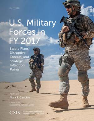 Cover of the book U.S. Military Forces in FY 2017 by Todd Harrison, Seamus P. Daniels