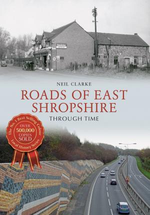 Cover of the book Roads of East Shropshire Through Time by Mervyn Edwards