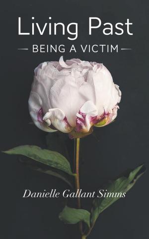 Cover of the book Living Past Being a Victim by Dr. Jacqueline Peters, B.Sc., M.Ed., DProf, PCC, CHRP, Dr. Catherine Carr, B.Sc., M.Ed., DProf, PCC, RCC