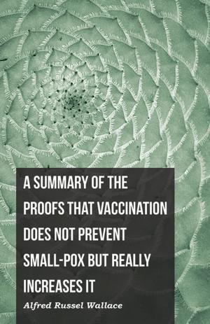 Cover of the book A Summary of the Proofs that Vaccination Does Not Prevent Small-pox but Really Increases It by V. A. Carr