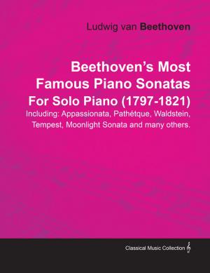 Cover of the book Beethovenâ€™s Most Famous Piano Sonatas Including: Appassionata, PathÃ©tque, Waldstein, Tempest, Moonlight Sonata and many others. By Ludwig van Beethoven For Solo Piano (1797-1821) by George M. L. La Branche
