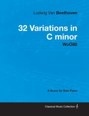 Book cover of Ludwig Van Beethoven - 32 Variations in C minor - WoO80 - A Score for Solo Piano