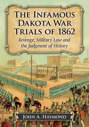 Cover of the book The Infamous Dakota War Trials of 1862 by Rex White, Anne B. Jones