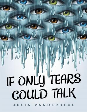 Cover of the book If Only Tears Could Talk by Lawrence A. Wood MD
