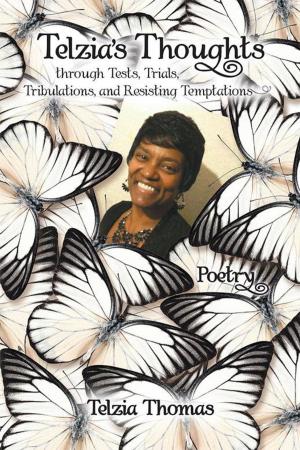 Cover of the book Telzia’S Thoughts Through Tests, Trials, Tribulations, and Resisting Temptations by Kenneth K. Suh