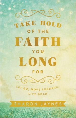 Cover of the book Take Hold of the Faith You Long For by Carolyn Larsen