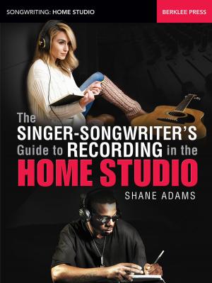 Cover of the book The Singer-Songwriter's Guide to Recording in the Home Studio by Hal Leonard Corp., Robert Christopherson, Hey Rim Jeon, Ross Ramsay, Tim Ray