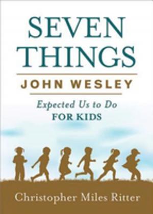 Cover of the book Seven Things John Wesley Expected Us to Do for Kids by General Board Of Discipleship