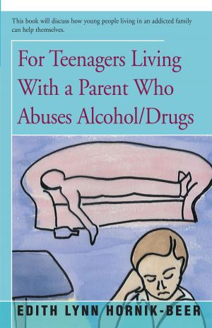 Cover of the book For Teenagers Living With a Parent Who Abuses Alcohol/Drugs by Jennifer Rose
