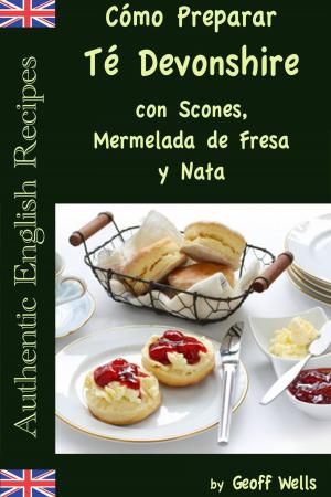 Cover of the book Cómo Preparar Té Devonshire (Auténticas Recetas Inglesas Libro 7) by Vicky Wells