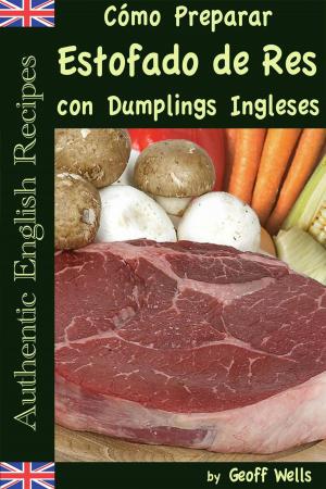 Book cover of Cómo Preparar Estofado de Res con Dumplings Ingleses (Auténticas Recetas Inglesas Libro 3)