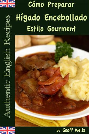 Book cover of Cómo Preparar Hígado Encebollado Estilo Gourment (Auténticas Recetas Inglesas Libro 4)