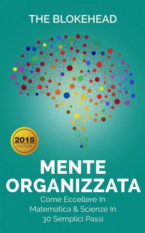 Cover of the book Mente Organizzata - Come Eccellere In Matematica & Scienze In 30 Semplici Passi by Anna Nihil