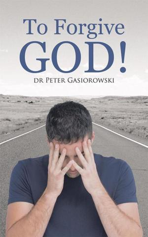 Cover of the book To Forgive God! by Bob Atkinson