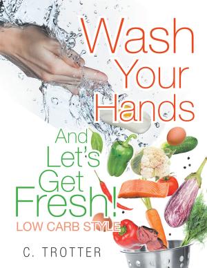 Cover of the book Wash Your Hands and Let’S Get Fresh! Low Carb Style by Roxann Richards