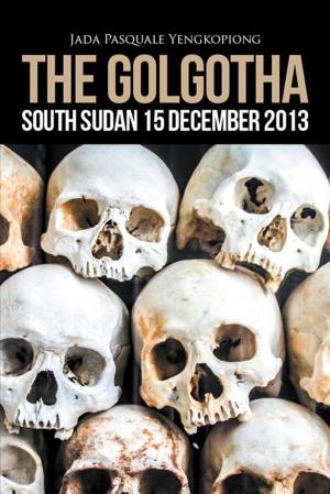 Cover of the book The Golgotha: South Sudan 15 December 2013 by Wilf Shepherd