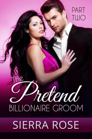 Cover of the book The Pretend Billionaire Groom by Sierra Rose