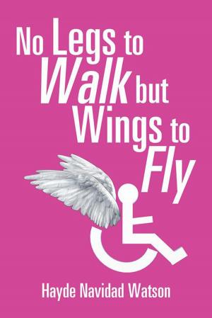 Cover of the book No Legs to Walk but Wings to Fly by Tandrea Madison Thysell