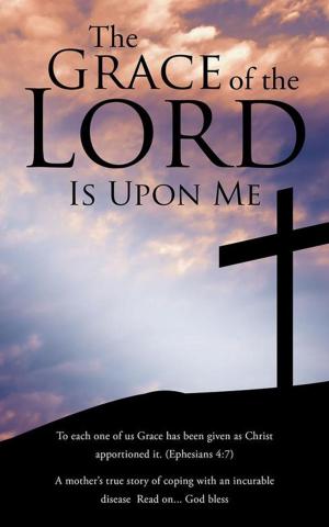 Cover of the book The Grace of the Lord Is Upon Me by K.A. Nephawe.