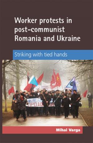Cover of the book Worker protests in post-communist Romania and Ukraine by John Robert Keller