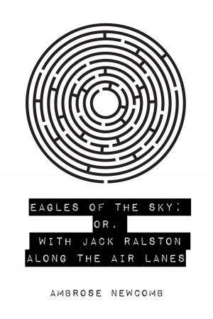 Cover of the book Eagles of the Sky; Or, With Jack Ralston Along the Air Lanes by Betty Belanus