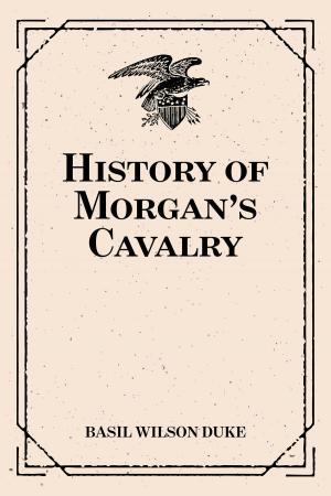 Cover of the book History of Morgan's Cavalry by Alan Edward Nourse
