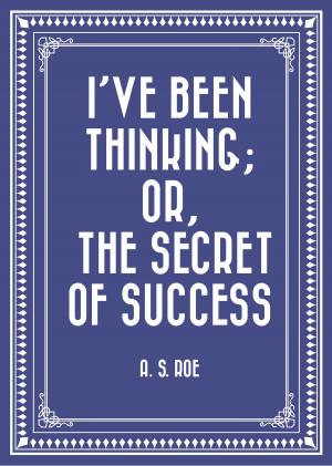 Cover of the book I've Been Thinking; or, the Secret of Success by Adam Clarke