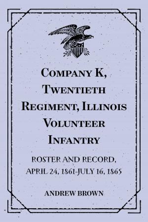 Cover of the book Company K, Twentieth Regiment, Illinois Volunteer Infantry : Roster and Record, April 24, 1861-July 16, 1865 by George William Curtis
