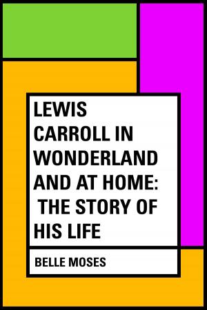 Cover of the book Lewis Carroll in Wonderland and at Home: The Story of His Life by Charles Spurgeon