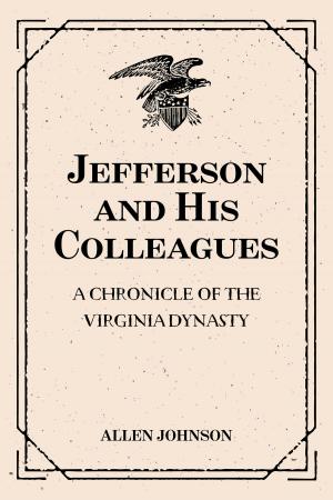 Cover of the book Jefferson and His Colleagues: A Chronicle of the Virginia Dynasty by Bret Harte