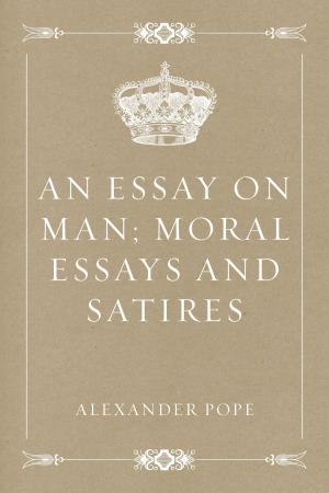 Cover of the book An Essay on Man; Moral Essays and Satires by Grant Allen