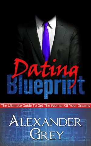 Cover of the book Dating Blueprint: The Ultimate Guide to Get the Women of Your Dreams by David McCready