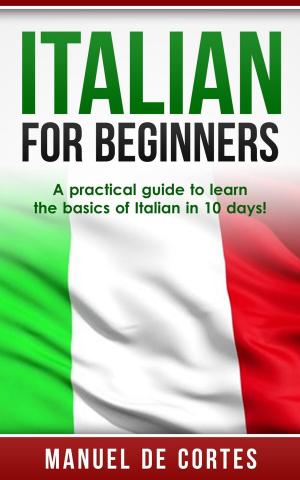 Cover of the book Italian For Beginners: A Practical Guide to Learn the Basics of Italian in 10 Days! by Alexander Yamashita
