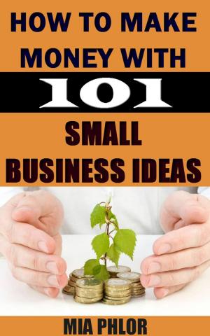 Cover of the book How to Make Money with 101 Small Business Ideas: The Guide For Small Business by Carl-Alexandre Robyn
