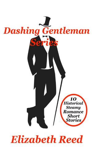 Cover of the book Dashing Gentlemen Series: 10 Historical Steamy Romance Short Stories by Atulya K Bingham
