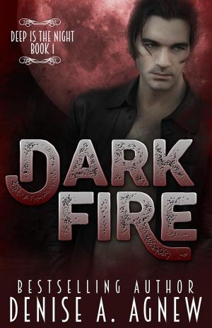 Cover of the book Dark Fire (Deep Is The Night Trilogy Book 1) by Denise A. Agnew