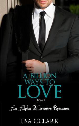 Cover of the book A Billion Ways to Love - Book # 3 by Jenika Snow, Lea Bronsen, D.C. Stone, R. Brennan, Kastil Eavenshade