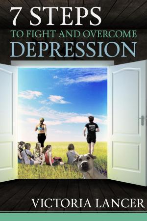 Cover of the book 7 Steps to Fight and Overcome Depression Naturally by MUHAMMAD NUR WAHID ANUAR