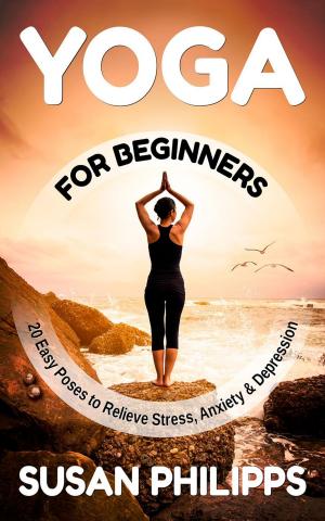 Cover of the book Yoga: 20 Illustrated Poses To Relieve Stress & Depression and How Yoga Change Your Life by Christine Kromm Henrie, David Henrie