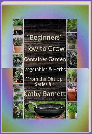 Book cover of "Beginners" How to Grow Container Garden Vegetables and Herbs 'From the Dirt Up Series'