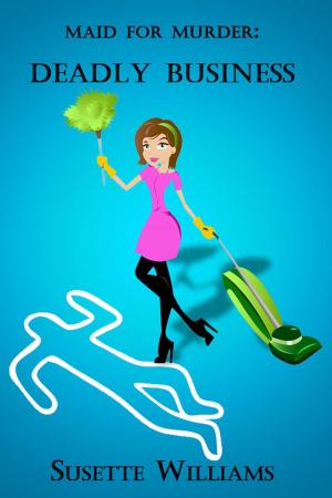 Cover of the book Maid for Murder: Deadly Business by Susette Williams