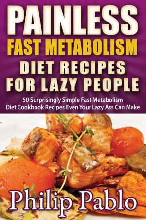 bigCover of the book Painless Fast Metabolism Diet Recipes For Lazy People: 50 Surprisingly Simple Fast Metabolism Diet Cookbook Recipes Even Your Lazy Ass Can Cook by 