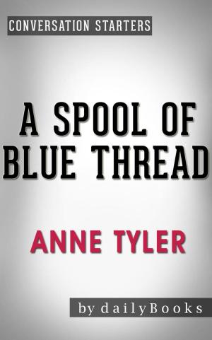 Cover of the book A Spool of Blue Thread: A Novel by Anne Tyler | Conversation Starters by Janet Raty