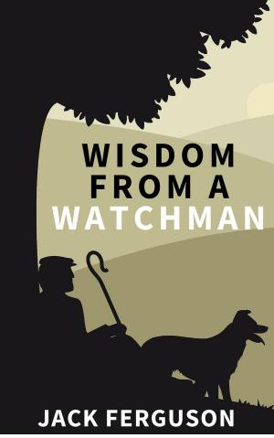 Cover of the book Wisdom from a Watchman by JOHN TERRELL, JACK GAULT