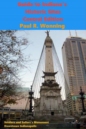 Cover of the book Exploring Indiana's Historic Sites, Markers &amp; Museums - Central Edition by Paul R. Wonning