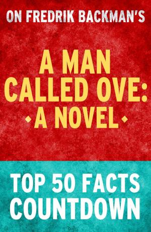 Cover of the book A Man Called Ove: Top 50 Facts Countdown by TK Parker