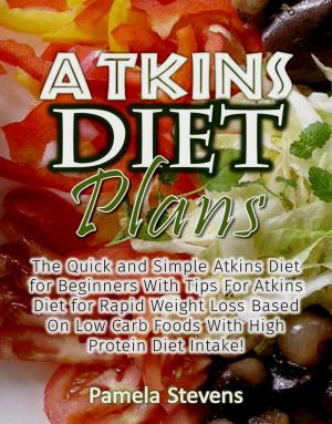Cover of Atkins Diet Plans: The Quick and Simple Atkins Diet for Beginners With Tips For Atkins Diet for Rapid Weight Loss Based On Low Carb Foods With High Protein Diet Intake!